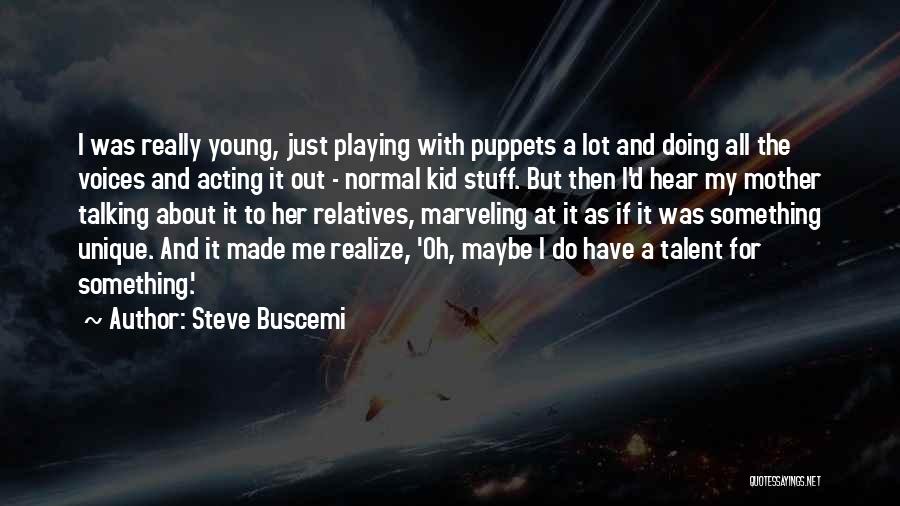 Steve Buscemi Quotes: I Was Really Young, Just Playing With Puppets A Lot And Doing All The Voices And Acting It Out -