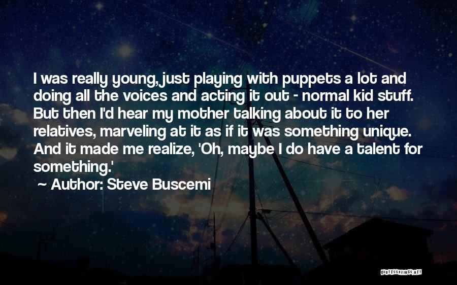 Steve Buscemi Quotes: I Was Really Young, Just Playing With Puppets A Lot And Doing All The Voices And Acting It Out -