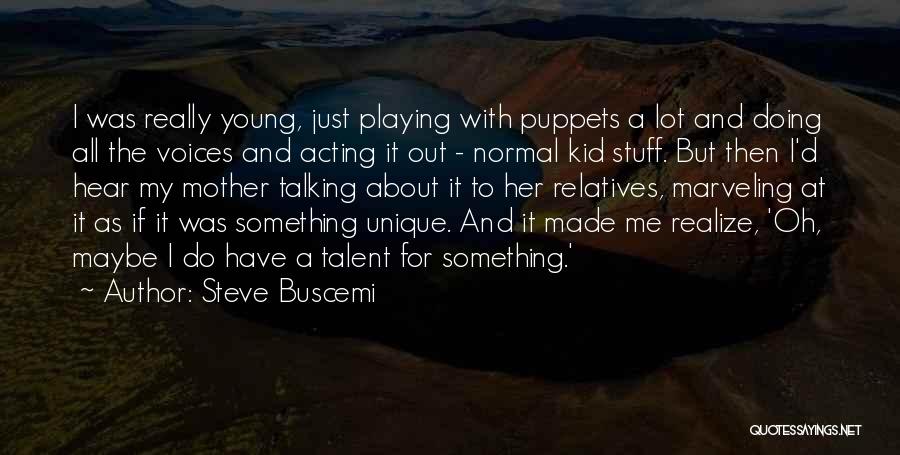 Steve Buscemi Quotes: I Was Really Young, Just Playing With Puppets A Lot And Doing All The Voices And Acting It Out -