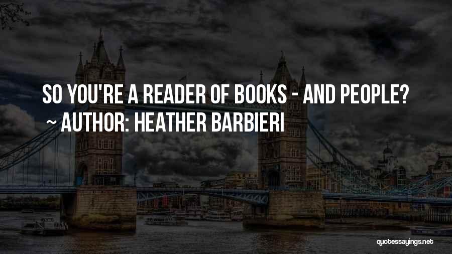 Heather Barbieri Quotes: So You're A Reader Of Books - And People?