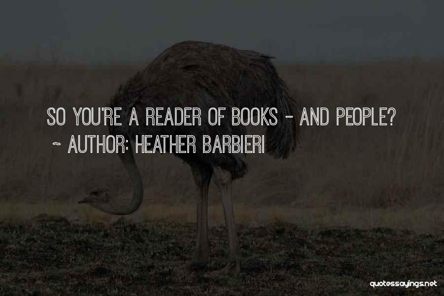 Heather Barbieri Quotes: So You're A Reader Of Books - And People?