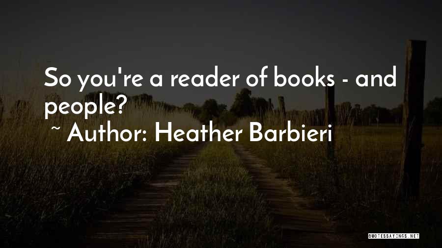 Heather Barbieri Quotes: So You're A Reader Of Books - And People?