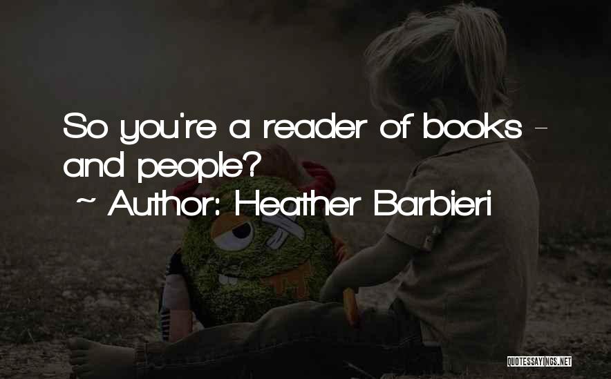 Heather Barbieri Quotes: So You're A Reader Of Books - And People?