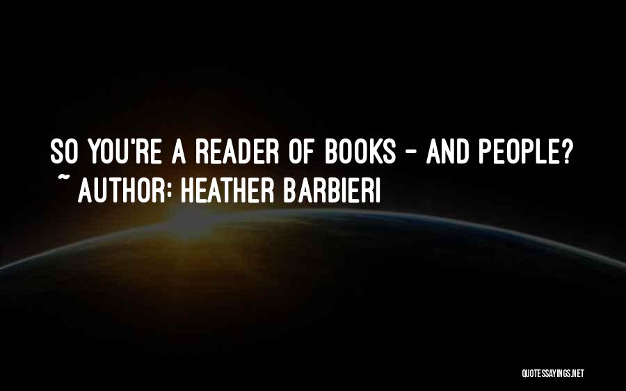 Heather Barbieri Quotes: So You're A Reader Of Books - And People?