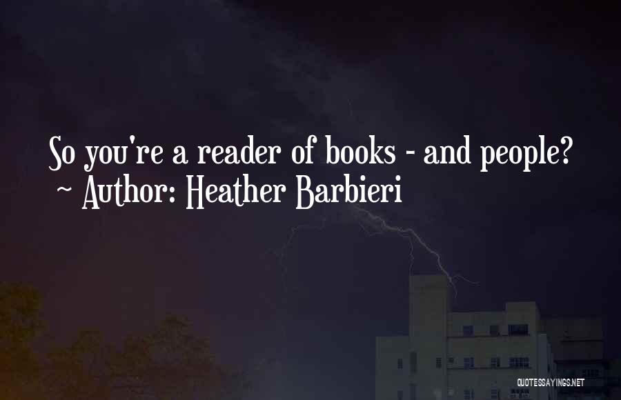 Heather Barbieri Quotes: So You're A Reader Of Books - And People?