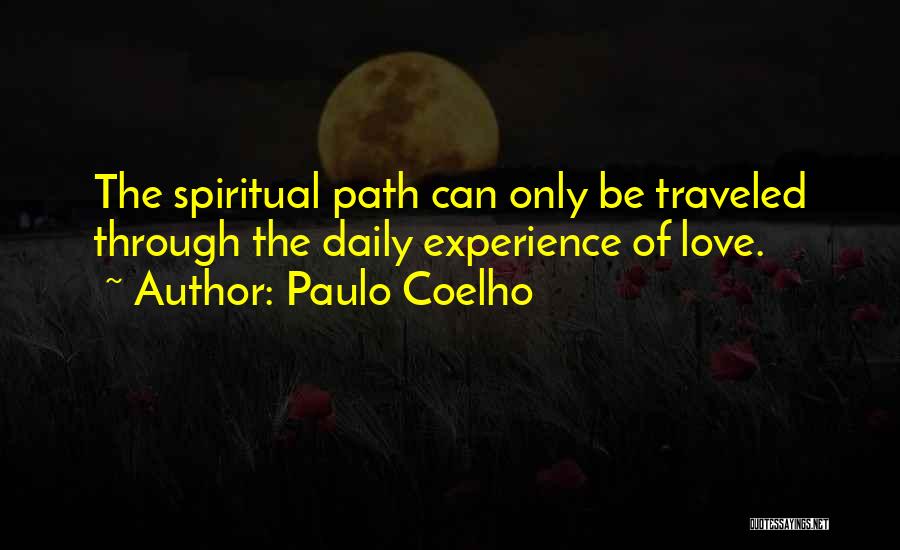 Paulo Coelho Quotes: The Spiritual Path Can Only Be Traveled Through The Daily Experience Of Love.