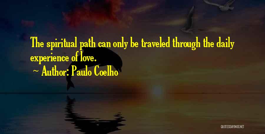Paulo Coelho Quotes: The Spiritual Path Can Only Be Traveled Through The Daily Experience Of Love.