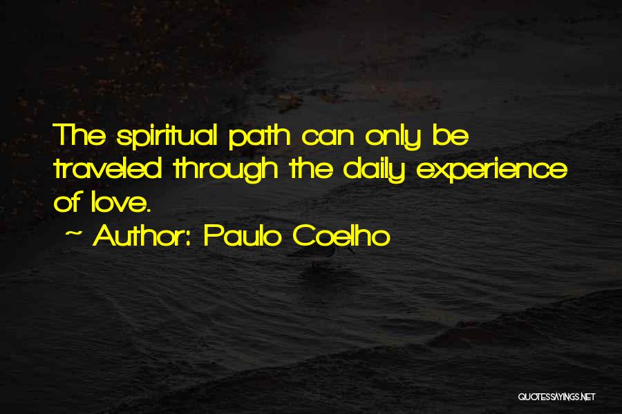Paulo Coelho Quotes: The Spiritual Path Can Only Be Traveled Through The Daily Experience Of Love.
