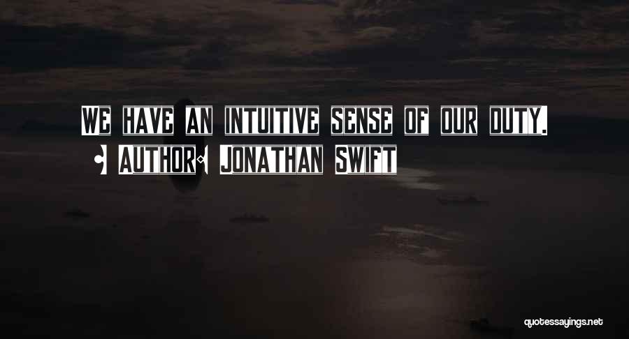 Jonathan Swift Quotes: We Have An Intuitive Sense Of Our Duty.