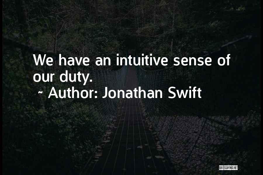 Jonathan Swift Quotes: We Have An Intuitive Sense Of Our Duty.
