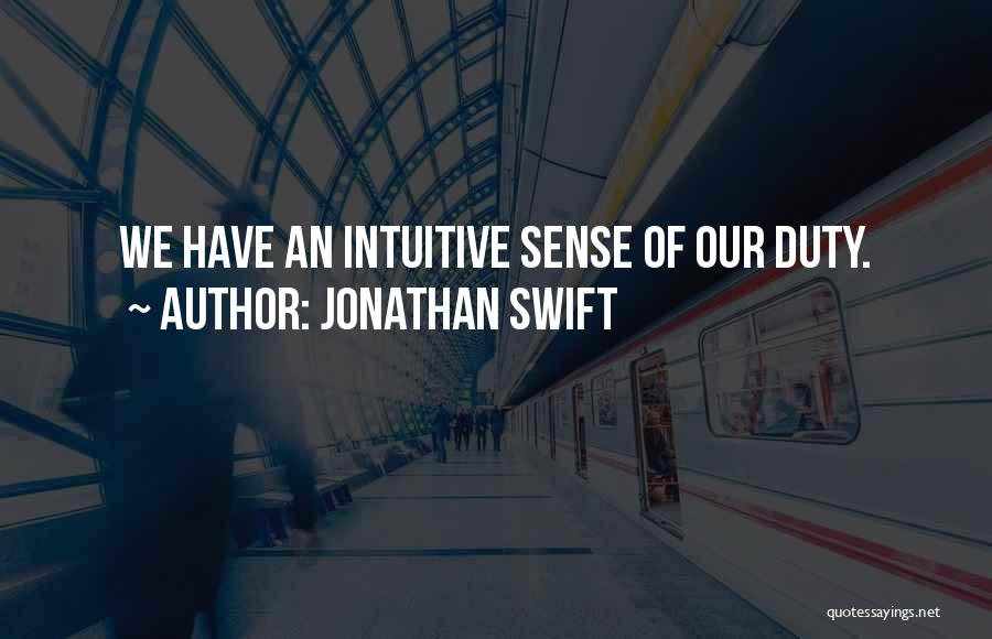 Jonathan Swift Quotes: We Have An Intuitive Sense Of Our Duty.