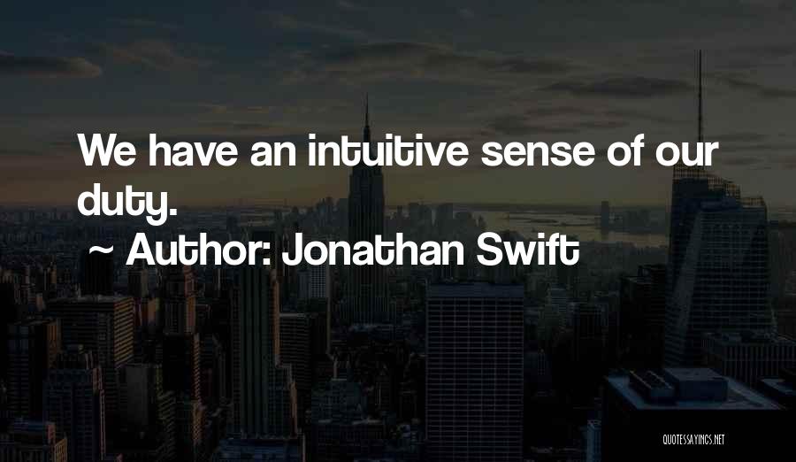 Jonathan Swift Quotes: We Have An Intuitive Sense Of Our Duty.