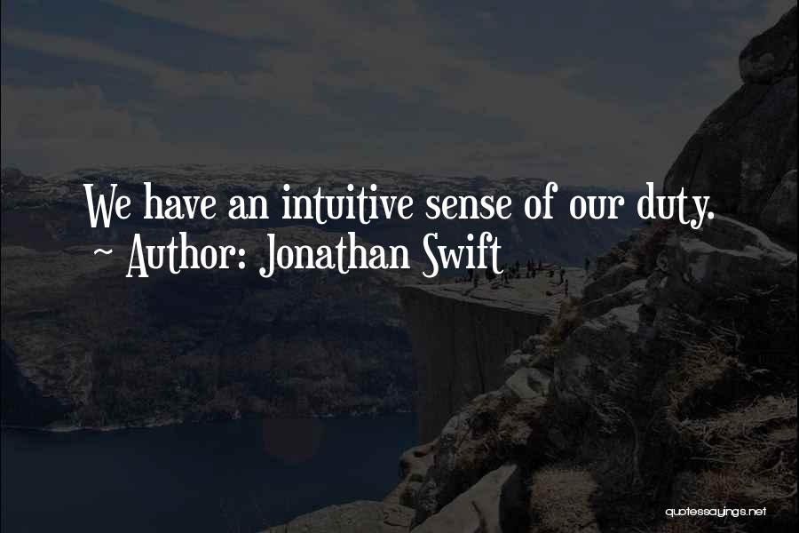 Jonathan Swift Quotes: We Have An Intuitive Sense Of Our Duty.