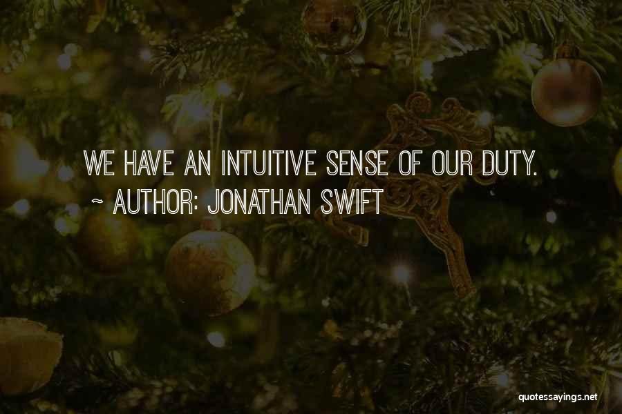 Jonathan Swift Quotes: We Have An Intuitive Sense Of Our Duty.