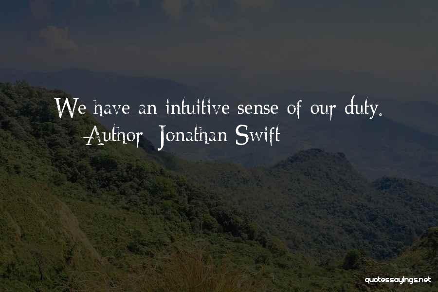 Jonathan Swift Quotes: We Have An Intuitive Sense Of Our Duty.