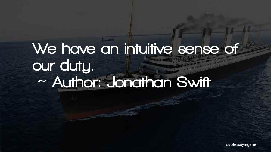 Jonathan Swift Quotes: We Have An Intuitive Sense Of Our Duty.
