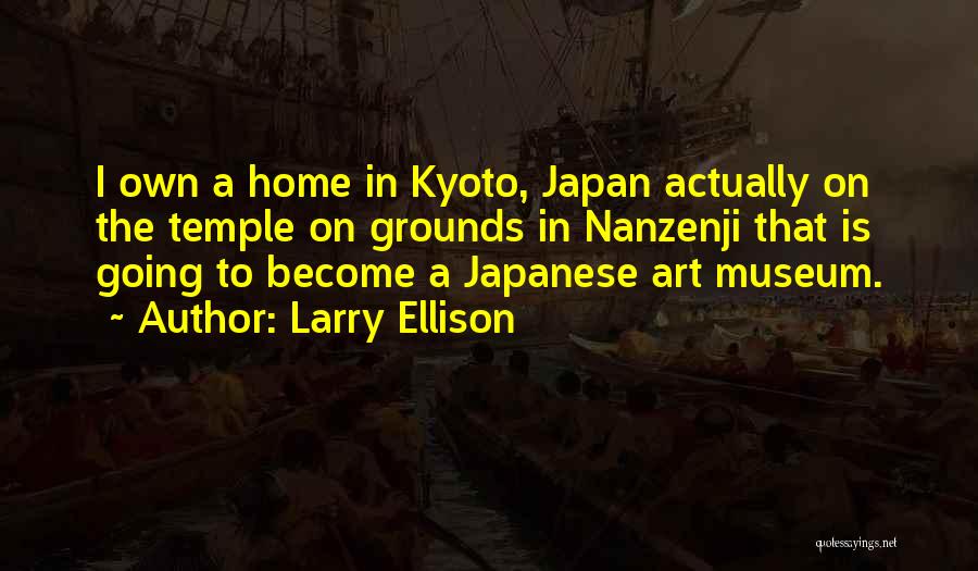 Larry Ellison Quotes: I Own A Home In Kyoto, Japan Actually On The Temple On Grounds In Nanzenji That Is Going To Become