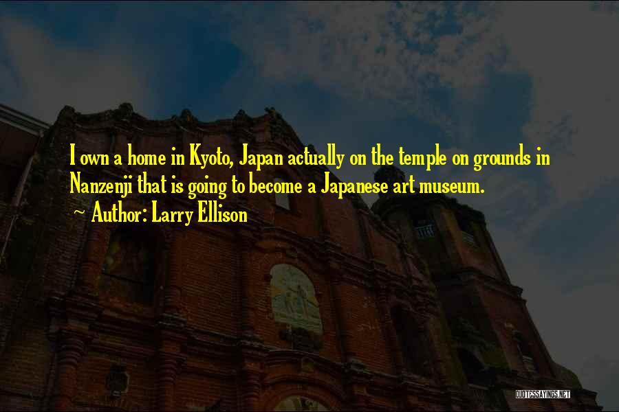 Larry Ellison Quotes: I Own A Home In Kyoto, Japan Actually On The Temple On Grounds In Nanzenji That Is Going To Become