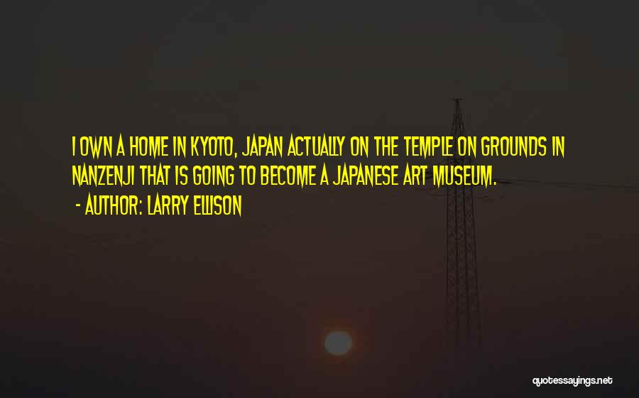 Larry Ellison Quotes: I Own A Home In Kyoto, Japan Actually On The Temple On Grounds In Nanzenji That Is Going To Become