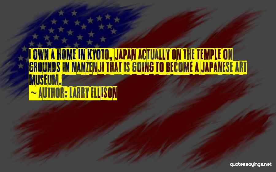 Larry Ellison Quotes: I Own A Home In Kyoto, Japan Actually On The Temple On Grounds In Nanzenji That Is Going To Become
