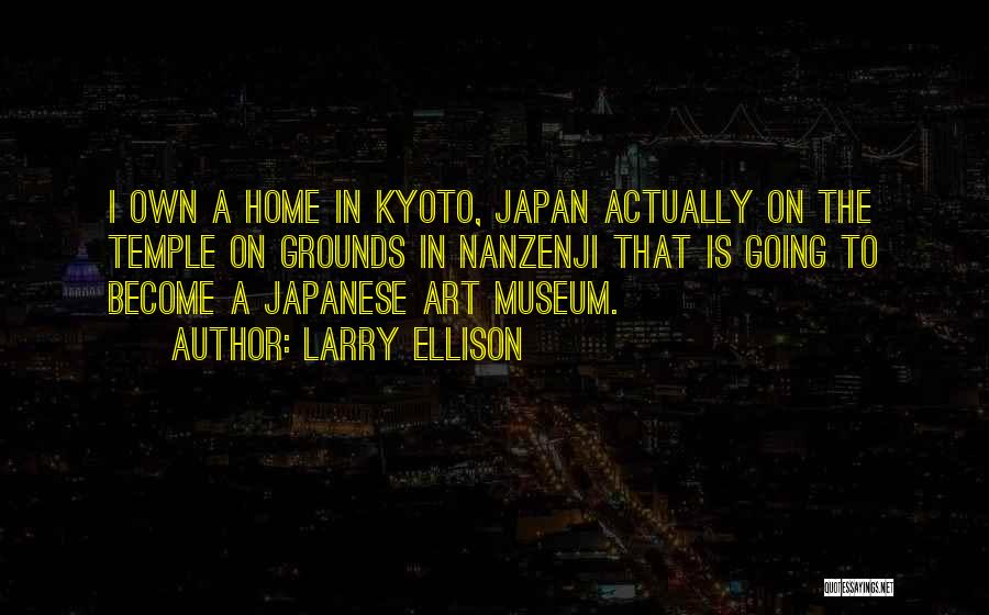 Larry Ellison Quotes: I Own A Home In Kyoto, Japan Actually On The Temple On Grounds In Nanzenji That Is Going To Become