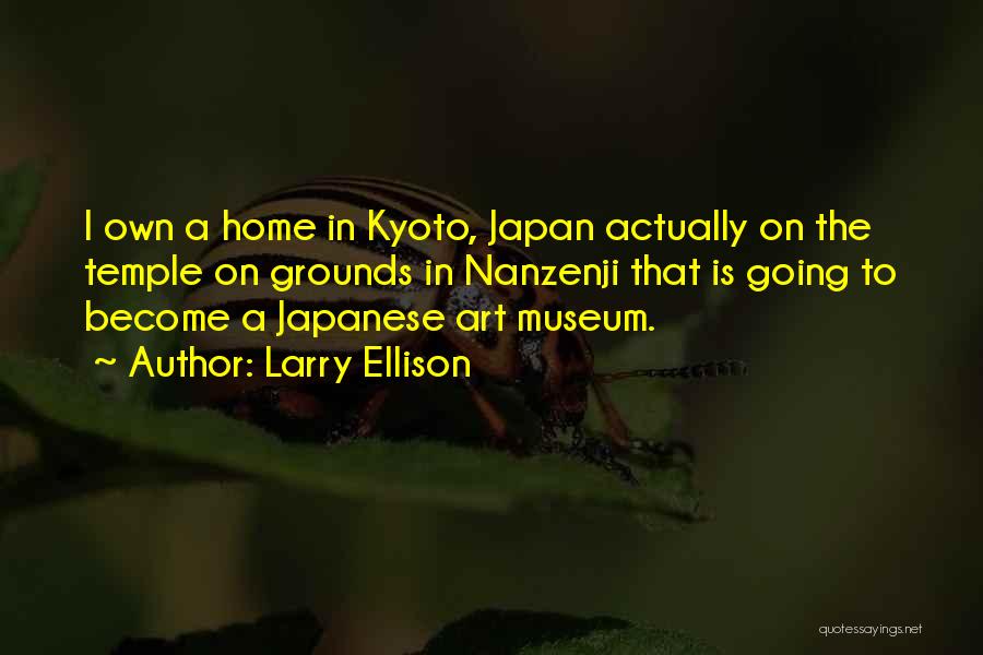Larry Ellison Quotes: I Own A Home In Kyoto, Japan Actually On The Temple On Grounds In Nanzenji That Is Going To Become
