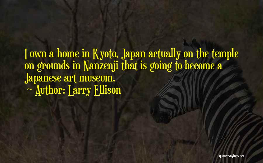 Larry Ellison Quotes: I Own A Home In Kyoto, Japan Actually On The Temple On Grounds In Nanzenji That Is Going To Become