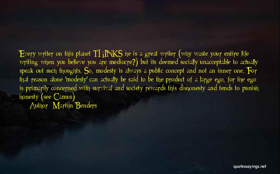 Martijn Benders Quotes: Every Writer On This Planet Thinks He Is A Great Writer (why Waste Your Entire Life Writing When You Believe