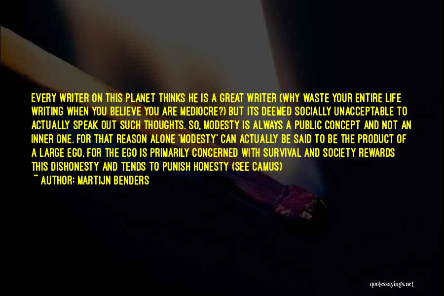 Martijn Benders Quotes: Every Writer On This Planet Thinks He Is A Great Writer (why Waste Your Entire Life Writing When You Believe