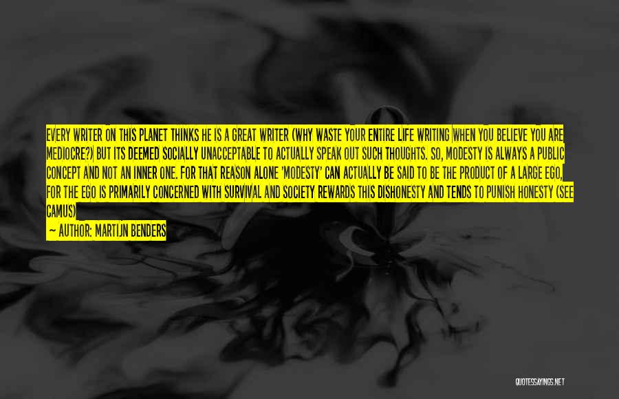 Martijn Benders Quotes: Every Writer On This Planet Thinks He Is A Great Writer (why Waste Your Entire Life Writing When You Believe