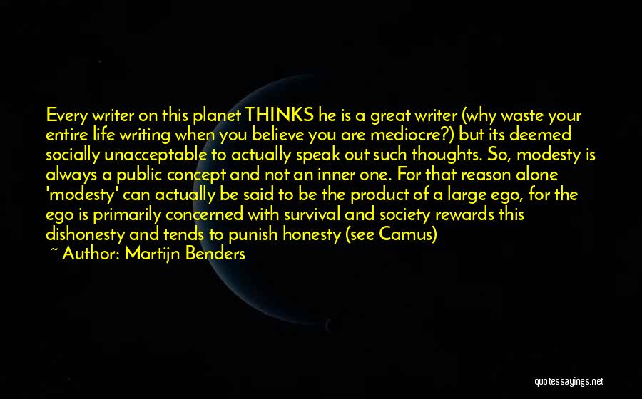 Martijn Benders Quotes: Every Writer On This Planet Thinks He Is A Great Writer (why Waste Your Entire Life Writing When You Believe