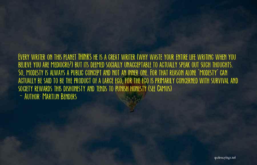 Martijn Benders Quotes: Every Writer On This Planet Thinks He Is A Great Writer (why Waste Your Entire Life Writing When You Believe