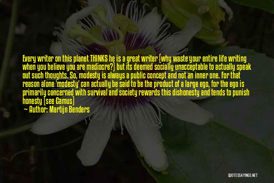 Martijn Benders Quotes: Every Writer On This Planet Thinks He Is A Great Writer (why Waste Your Entire Life Writing When You Believe