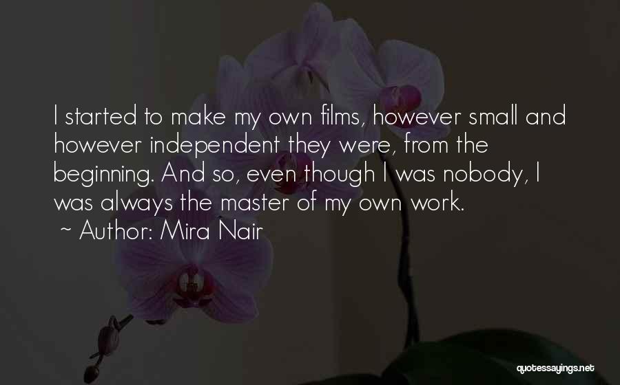 Mira Nair Quotes: I Started To Make My Own Films, However Small And However Independent They Were, From The Beginning. And So, Even