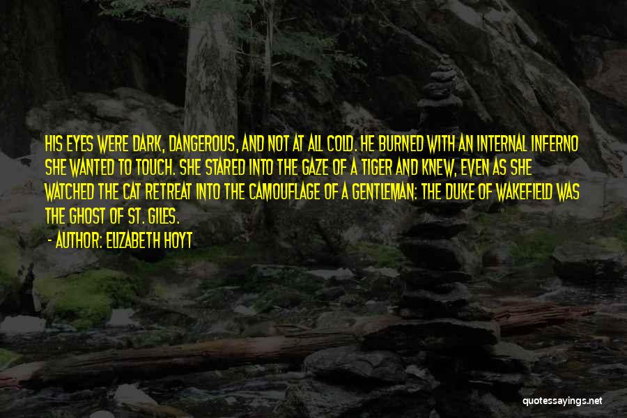 Elizabeth Hoyt Quotes: His Eyes Were Dark, Dangerous, And Not At All Cold. He Burned With An Internal Inferno She Wanted To Touch.