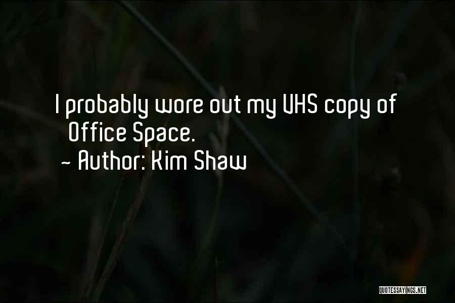 Kim Shaw Quotes: I Probably Wore Out My Vhs Copy Of 'office Space.'