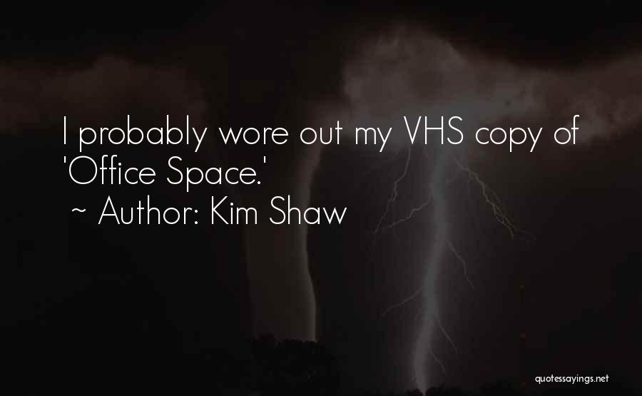 Kim Shaw Quotes: I Probably Wore Out My Vhs Copy Of 'office Space.'