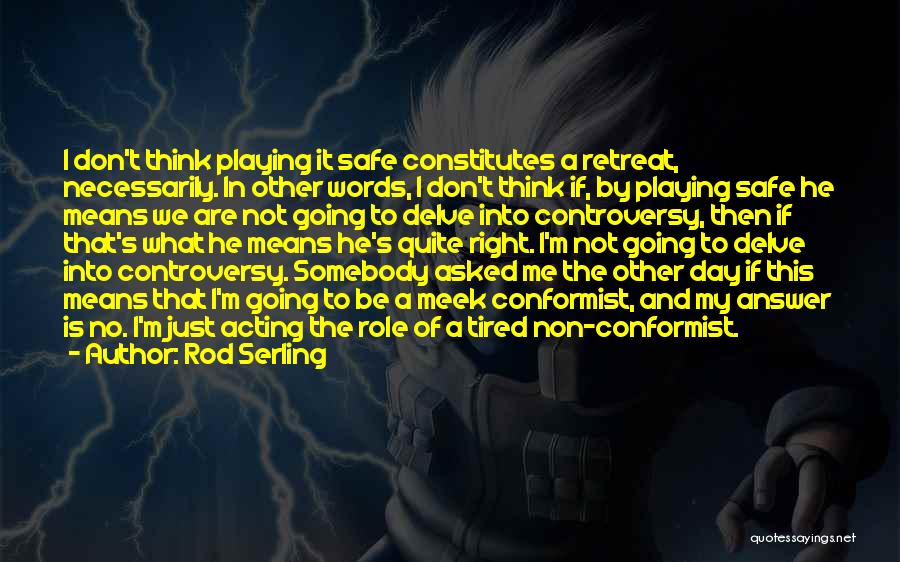 Rod Serling Quotes: I Don't Think Playing It Safe Constitutes A Retreat, Necessarily. In Other Words, I Don't Think If, By Playing Safe