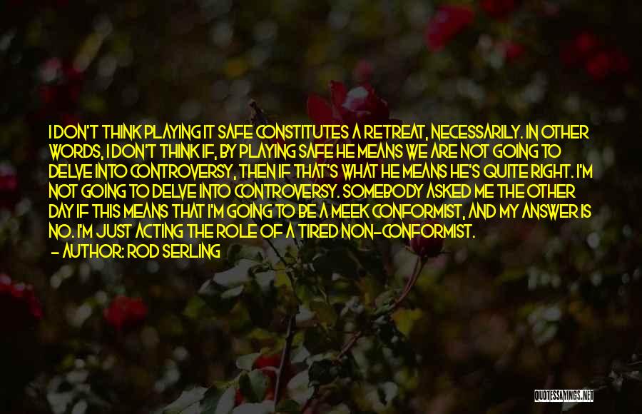 Rod Serling Quotes: I Don't Think Playing It Safe Constitutes A Retreat, Necessarily. In Other Words, I Don't Think If, By Playing Safe