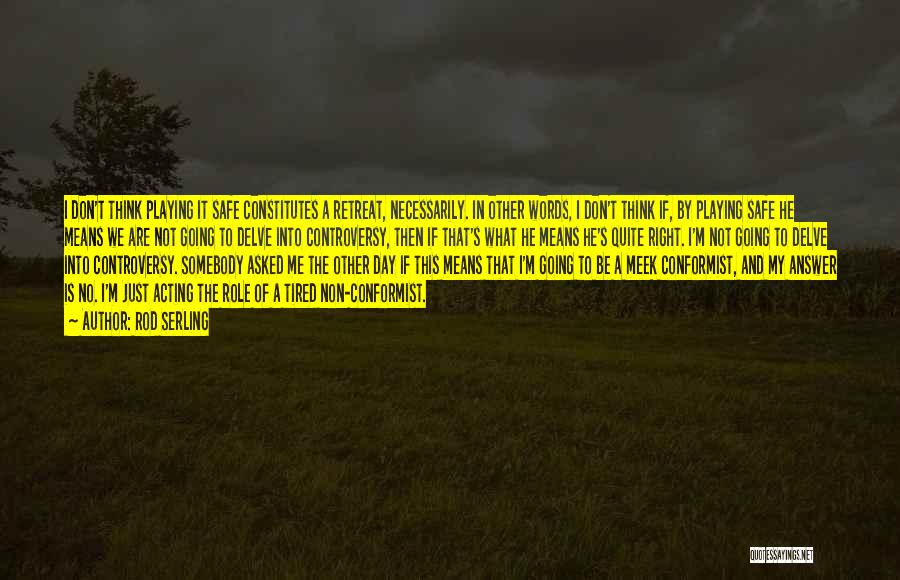 Rod Serling Quotes: I Don't Think Playing It Safe Constitutes A Retreat, Necessarily. In Other Words, I Don't Think If, By Playing Safe