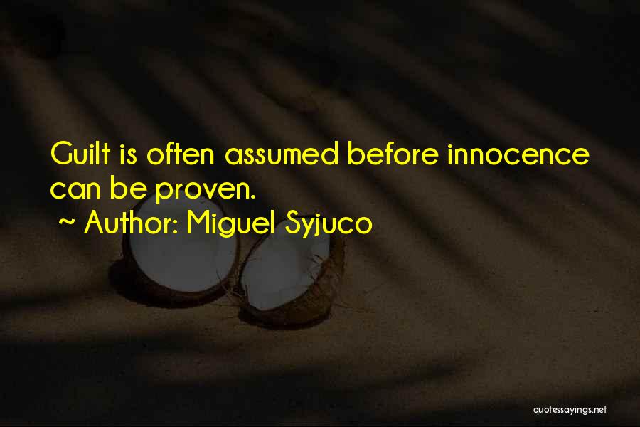 Miguel Syjuco Quotes: Guilt Is Often Assumed Before Innocence Can Be Proven.