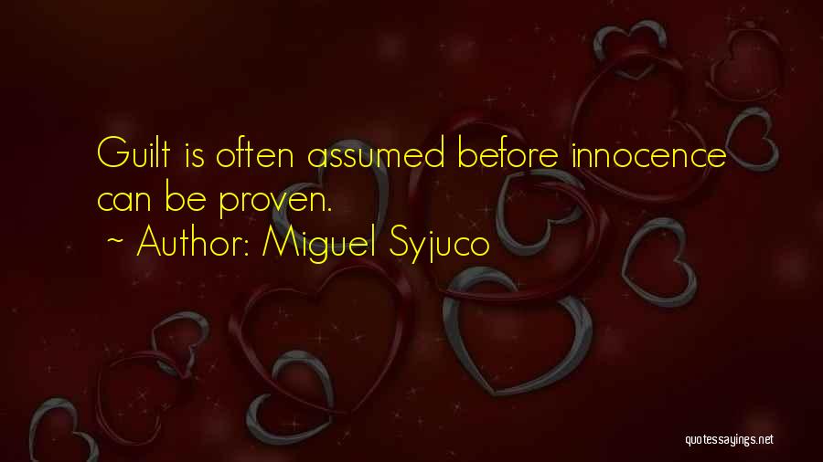 Miguel Syjuco Quotes: Guilt Is Often Assumed Before Innocence Can Be Proven.