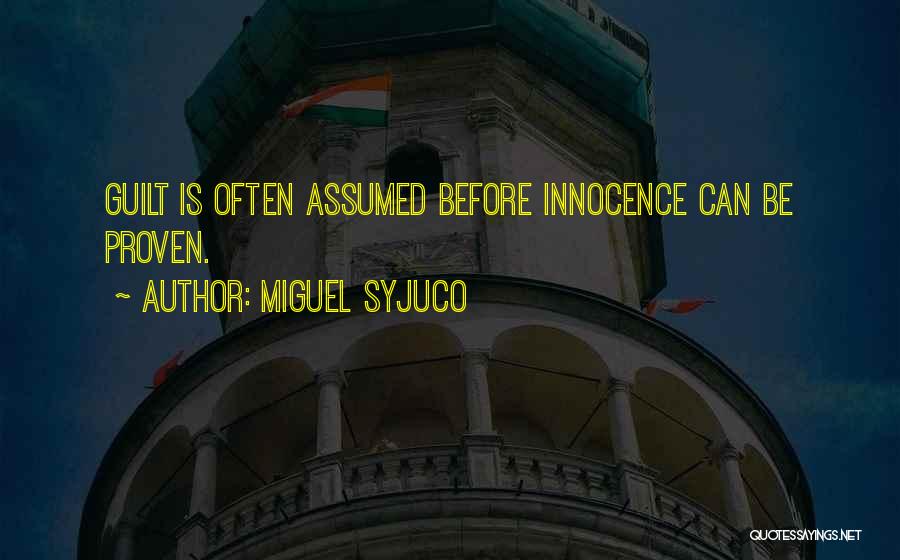 Miguel Syjuco Quotes: Guilt Is Often Assumed Before Innocence Can Be Proven.