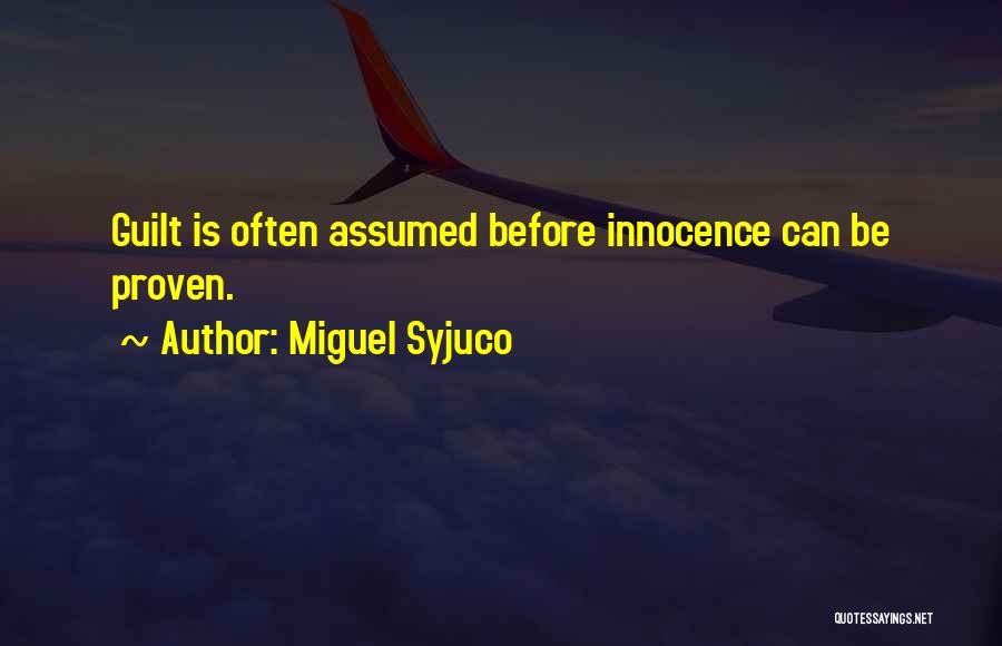 Miguel Syjuco Quotes: Guilt Is Often Assumed Before Innocence Can Be Proven.