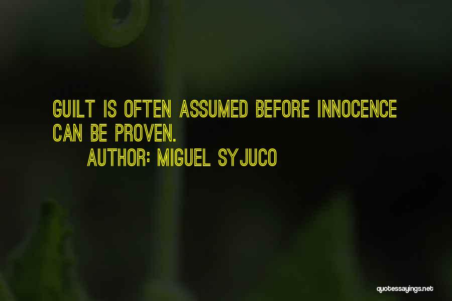 Miguel Syjuco Quotes: Guilt Is Often Assumed Before Innocence Can Be Proven.