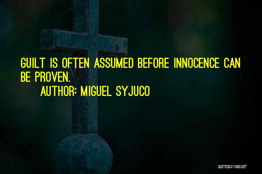 Miguel Syjuco Quotes: Guilt Is Often Assumed Before Innocence Can Be Proven.