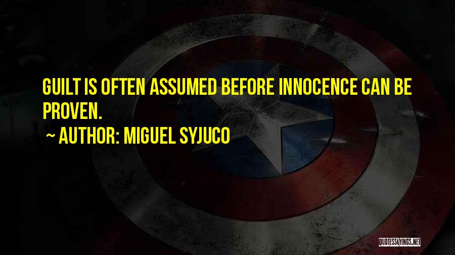 Miguel Syjuco Quotes: Guilt Is Often Assumed Before Innocence Can Be Proven.