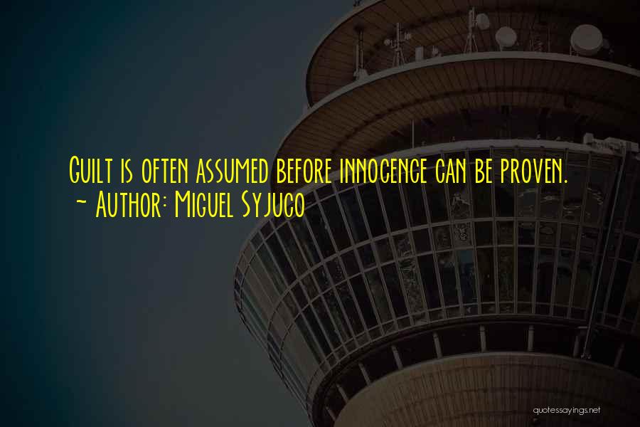 Miguel Syjuco Quotes: Guilt Is Often Assumed Before Innocence Can Be Proven.