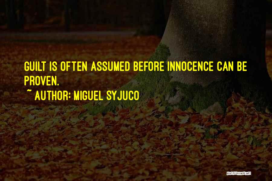Miguel Syjuco Quotes: Guilt Is Often Assumed Before Innocence Can Be Proven.