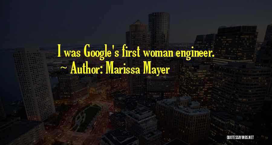 Marissa Mayer Quotes: I Was Google's First Woman Engineer.